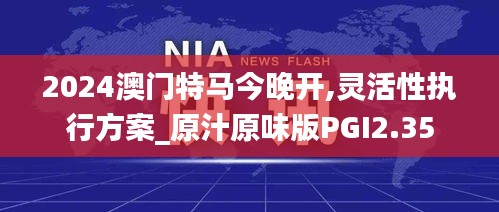 2024澳門特馬今晚開,靈活性執行方案_原汁原味版PGI2.35