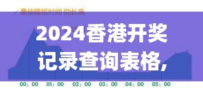 2024香港開獎記錄查詢表格,專家權威解答_護眼版UYX2.24