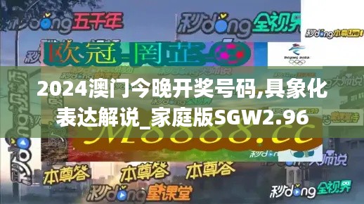 2024澳門今晚開獎號碼,具象化表達解說_家庭版SGW2.96
