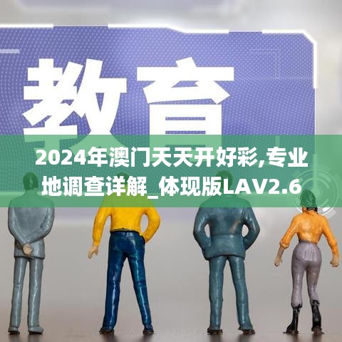 2024年澳門天天開好彩,專業(yè)地調(diào)查詳解_體現(xiàn)版LAV2.62