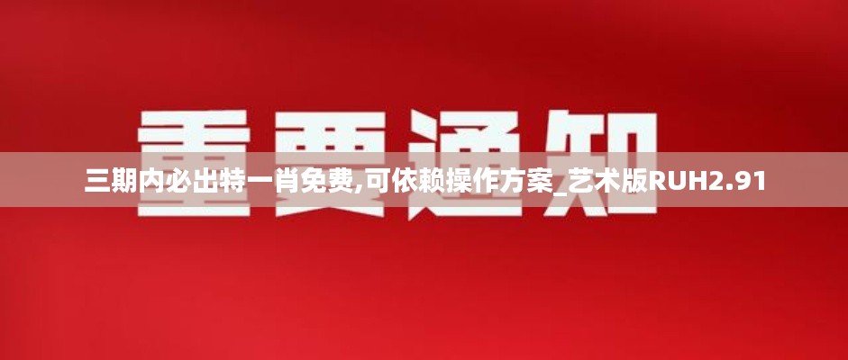 三期內必出特一肖免費,可依賴操作方案_藝術版RUH2.91