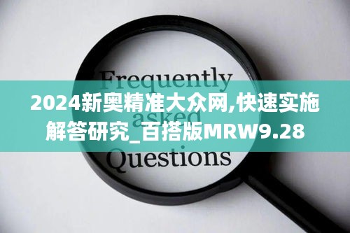 2024新奧精準(zhǔn)大眾網(wǎng),快速實(shí)施解答研究_百搭版MRW9.28