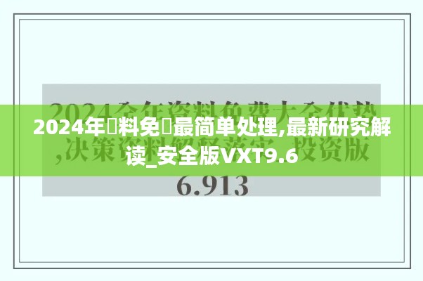 2024年資料免費最簡單處理,最新研究解讀_安全版VXT9.6