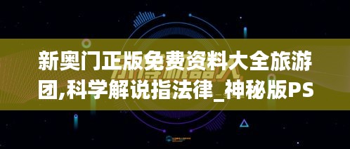 新奧門(mén)正版免費(fèi)資料大全旅游團(tuán),科學(xué)解說(shuō)指法律_神秘版PSS9.81