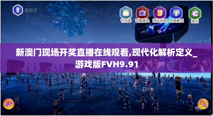 新澳門現場開獎直播在線觀看,現代化解析定義_游戲版FVH9.91