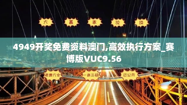 4949開獎免費資料澳門,高效執(zhí)行方案_賽博版VUC9.56