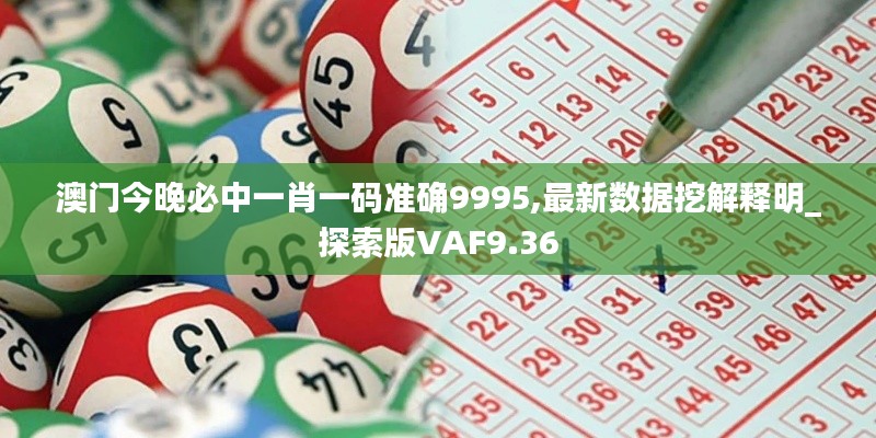 澳門今晚必中一肖一碼準(zhǔn)確9995,最新數(shù)據(jù)挖解釋明_探索版VAF9.36
