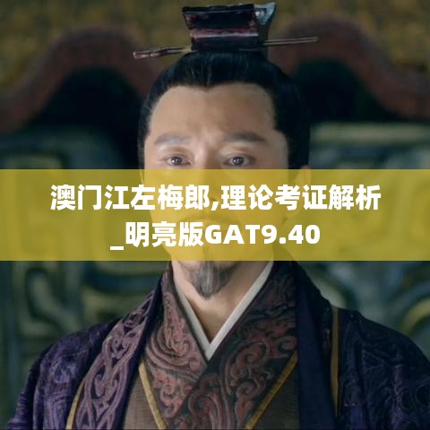澳門江左梅郎,理論考證解析_明亮版GAT9.40