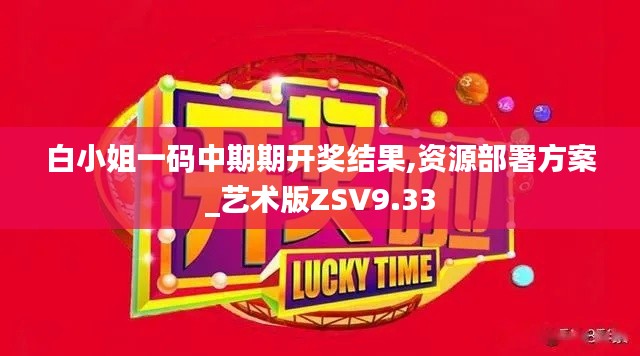 白小姐一碼中期期開獎結(jié)果,資源部署方案_藝術(shù)版ZSV9.33