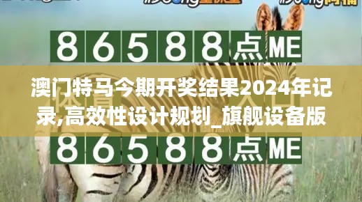 澳門特馬今期開獎(jiǎng)結(jié)果2024年記錄,高效性設(shè)計(jì)規(guī)劃_旗艦設(shè)備版OGD9.61