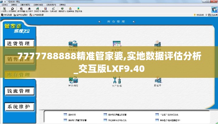 7777788888精準(zhǔn)管家婆,實(shí)地?cái)?shù)據(jù)評(píng)估分析_交互版LXF9.40