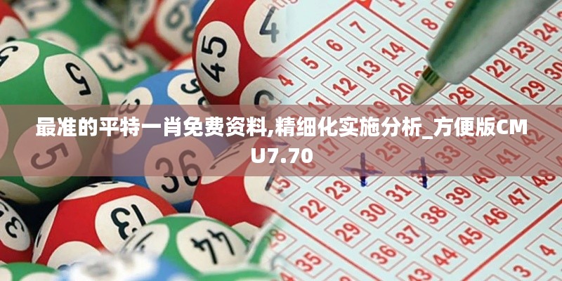 最準的平特一肖免費資料,精細化實施分析_方便版CMU7.70