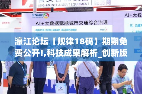 濠江論壇【規(guī)律18碼】期期免費公開!,科技成果解析_創(chuàng)新版YTJ7.78