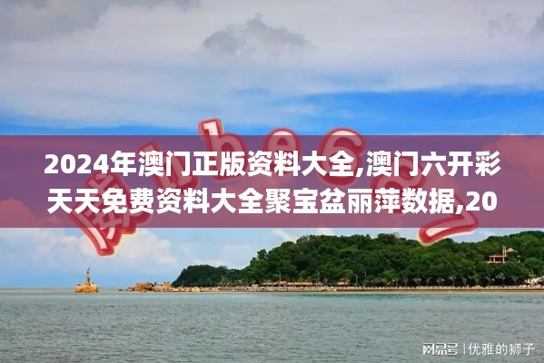 2024年澳門正版資料大全,澳門六開彩天天免費資料大全聚寶盆麗萍數(shù)據(jù),2024澳門,安全性方案執(zhí)行_UHDZFV7.53
