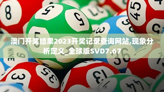 澳門開獎結(jié)果2023開獎記錄查詢網(wǎng)站,現(xiàn)象分析定義_全球版SVD7.67