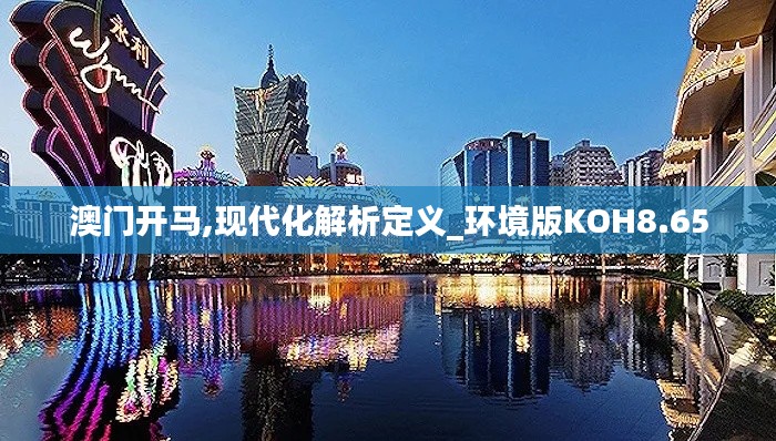 澳門開馬,現(xiàn)代化解析定義_環(huán)境版KOH8.65