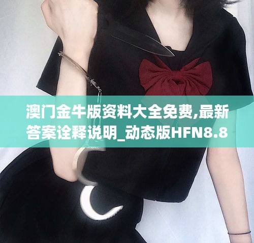 澳門金牛版資料大全免費(fèi),最新答案詮釋說明_動(dòng)態(tài)版HFN8.80