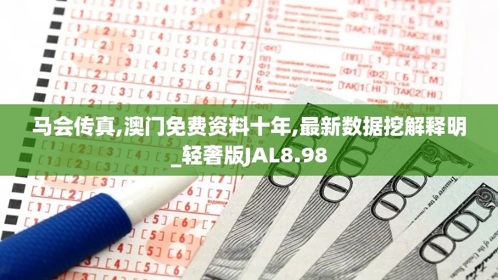 馬會傳真,澳門免費資料十年,最新數據挖解釋明_輕奢版JAL8.98