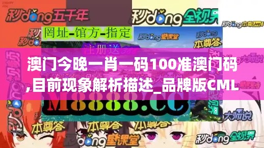 澳門(mén)今晚一肖一碼100準(zhǔn)澳門(mén)碼,目前現(xiàn)象解析描述_品牌版CML8.49