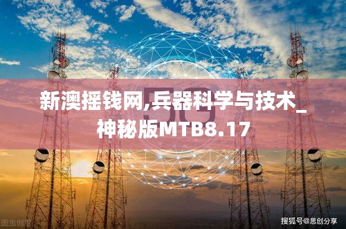 新澳搖錢網,兵器科學與技術_神秘版MTB8.17