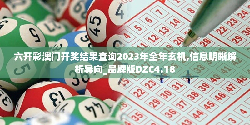 六開彩澳門開獎結果查詢2023年全年玄機,信息明晰解析導向_品牌版DZC4.18