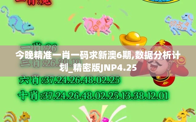 今晚精準一肖一碼求新澳6期,數據分析計劃_精密版JNP4.25