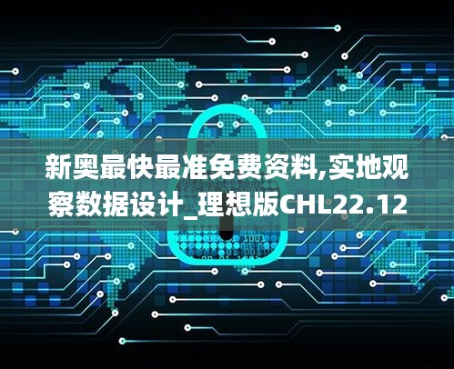 新奧最快最準免費資料,實地觀察數(shù)據(jù)設計_理想版CHL22.121