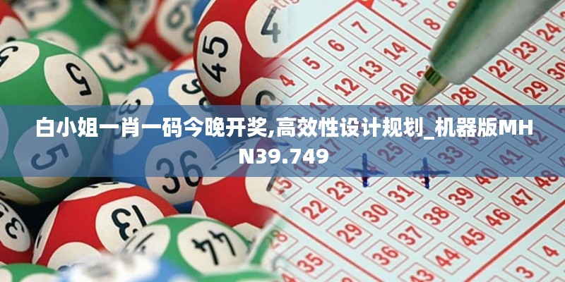 白小姐一肖一碼今晚開獎,高效性設計規(guī)劃_機器版MHN39.749