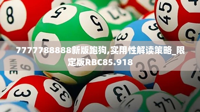 7777788888新版跑狗,實(shí)用性解讀策略_限定版RBC85.918
