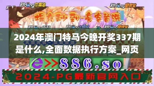 2024年澳門特馬今晚開獎337期是什么,全面數據執行方案_網頁版120.368-8