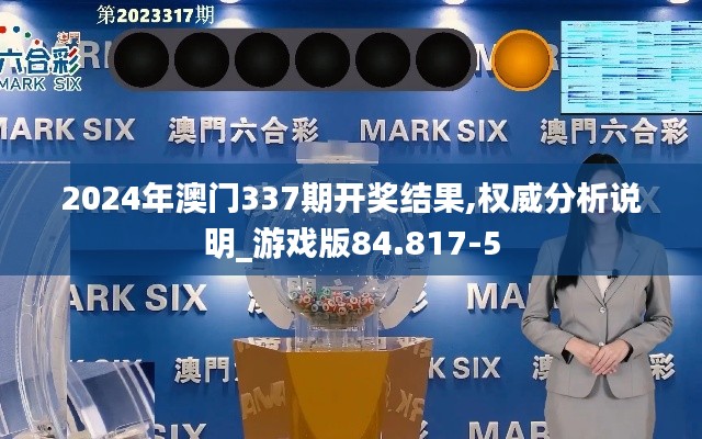 2024年澳門337期開獎結果,權威分析說明_游戲版84.817-5