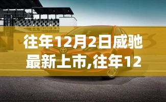 往年12月2日威馳新車上市，探索最新科技，引領(lǐng)未來駕駛新體驗