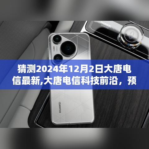 探尋未來通信新體驗(yàn)，大唐電信科技前沿深度評測與預(yù)測，展望2024年12月2日最新動(dòng)態(tài)