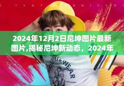 揭秘尼坤最新動(dòng)態(tài)，2024年12月2日?qǐng)D片更新展示