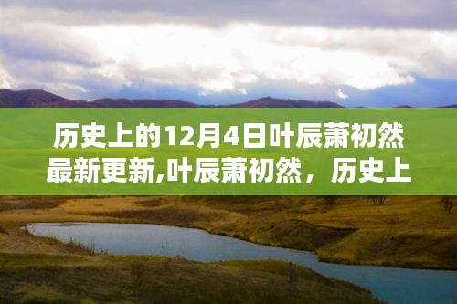 歷史上的12月4日，葉辰蕭初然最新更新回顧與影響分析