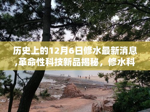 修水科技革命性新品揭秘，智能生活新紀元開啟，歷史性的12月6日最新消息