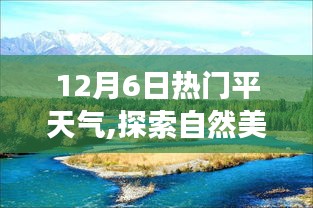 12月6日熱門平天氣,探索自然美景之旅，在12月6日的熱門平天氣里找回內心的寧靜與微笑