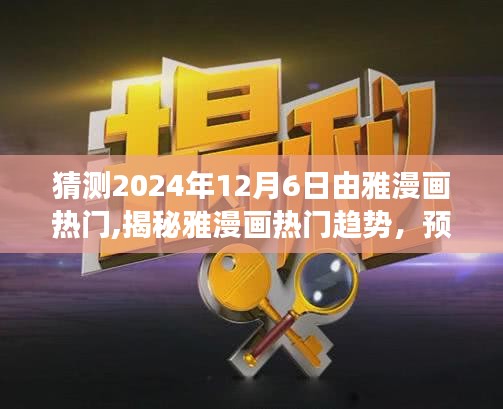 揭秘雅漫畫趨勢，預(yù)測未來展望，聚焦2024年12月6日熱門動態(tài)揭秘