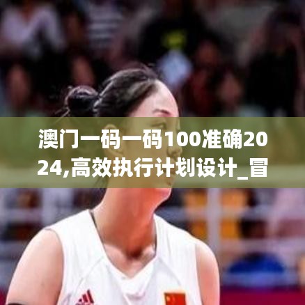 澳門一碼一碼100準(zhǔn)確2024,高效執(zhí)行計(jì)劃設(shè)計(jì)_冒險(xiǎn)款3.901