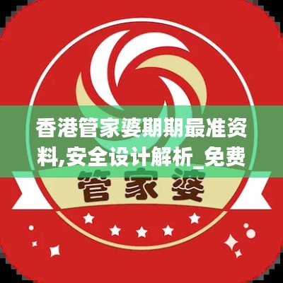 香港管家婆期期最準(zhǔn)資料,安全設(shè)計解析_免費版19.665