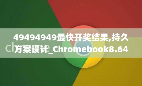 49494949最快開獎(jiǎng)結(jié)果,持久方案設(shè)計(jì)_Chromebook8.641