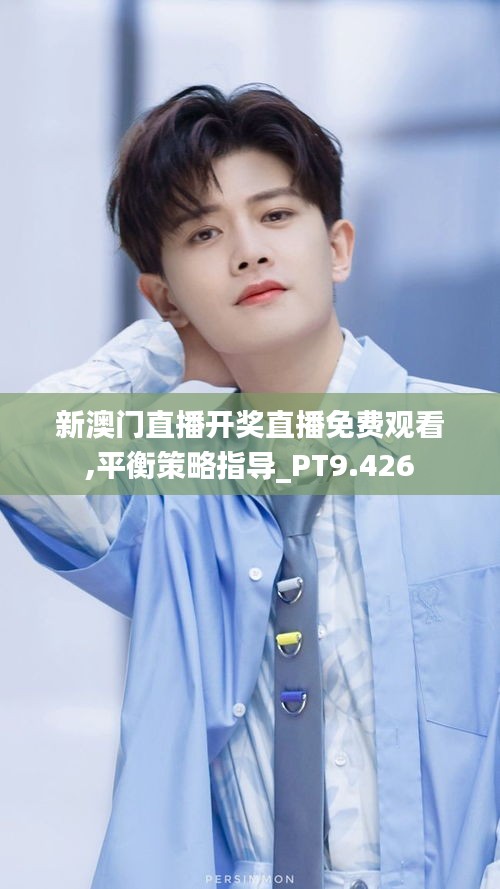 新澳門直播開獎(jiǎng)直播免費(fèi)觀看,平衡策略指導(dǎo)_PT9.426