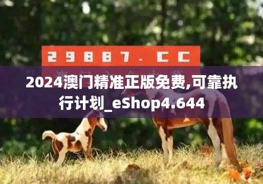 2024澳門精準(zhǔn)正版免費,可靠執(zhí)行計劃_eShop4.644