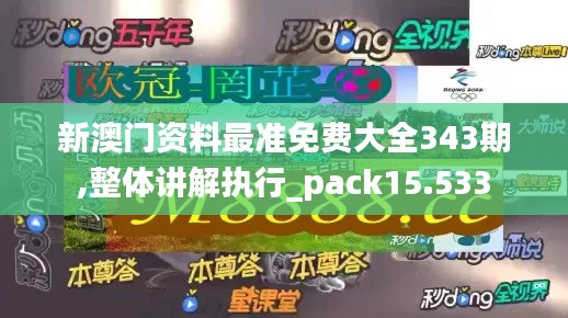 新澳門資料最準免費大全343期,整體講解執行_pack15.533
