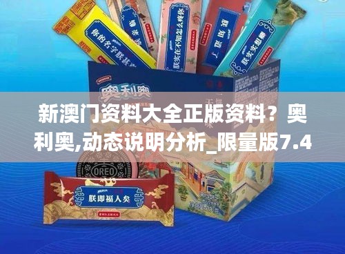新澳門資料大全正版資料？奧利奧,動態(tài)說明分析_限量版7.455