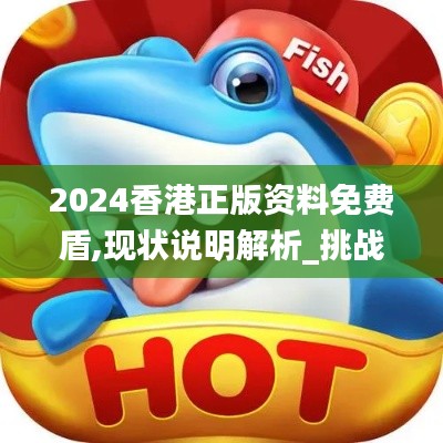 2024香港正版資料免費(fèi)盾,現(xiàn)狀說明解析_挑戰(zhàn)款17.153