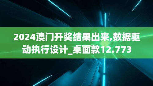 2024澳門開獎結果出來,數據驅動執行設計_桌面款12.773