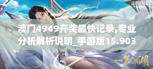 澳門4949開(kāi)獎(jiǎng)最快記錄,專業(yè)分析解析說(shuō)明_手游版15.903