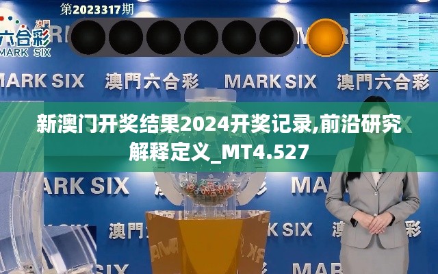 新澳門開獎(jiǎng)結(jié)果2024開獎(jiǎng)記錄,前沿研究解釋定義_MT4.527