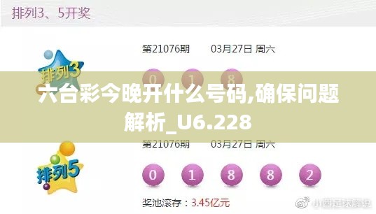 六臺彩今晚開什么號碼,確保問題解析_U6.228